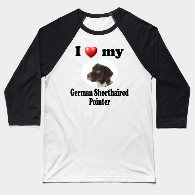 I Love My German Shorthaired Pointer Baseball T-Shirt by Naves